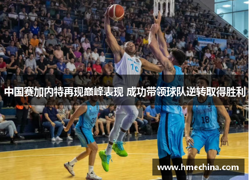 中国赛加内特再现巅峰表现 成功带领球队逆转取得胜利