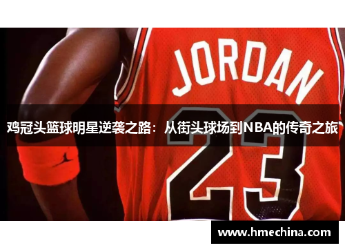 鸡冠头篮球明星逆袭之路：从街头球场到NBA的传奇之旅