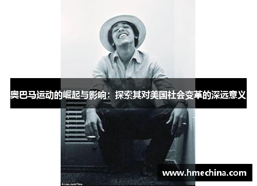 奥巴马运动的崛起与影响：探索其对美国社会变革的深远意义