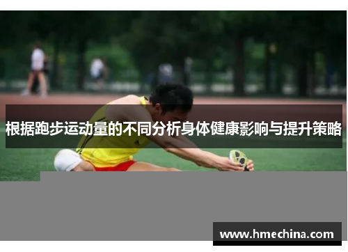 根据跑步运动量的不同分析身体健康影响与提升策略