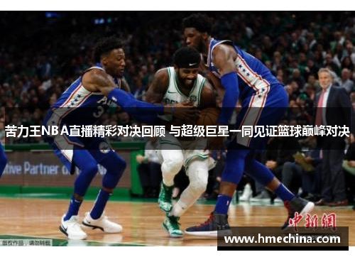苦力王NBA直播精彩对决回顾 与超级巨星一同见证篮球巅峰对决