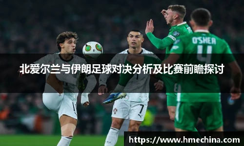 北爱尔兰与伊朗足球对决分析及比赛前瞻探讨