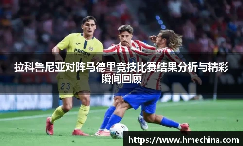 拉科鲁尼亚对阵马德里竞技比赛结果分析与精彩瞬间回顾